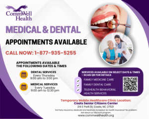 CommWell Health Medical and Dental Appointments in Coats, NC CommWell Health medical and dental appointment availability in Coats, NC. Dental services are offered every Thursday from 9:00 a.m. to 3:00 p.m. and medical services every Tuesday from 9:00 a.m. to 12:30 p.m. at the temporary mobile healthcare clinic located at the Coats Senior Citizens Center, 214 E. Park Street. Call 1-877-935-5255 for appointments.